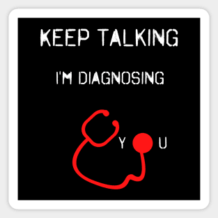 Keep Talking I'm Diagnosing You Sticker